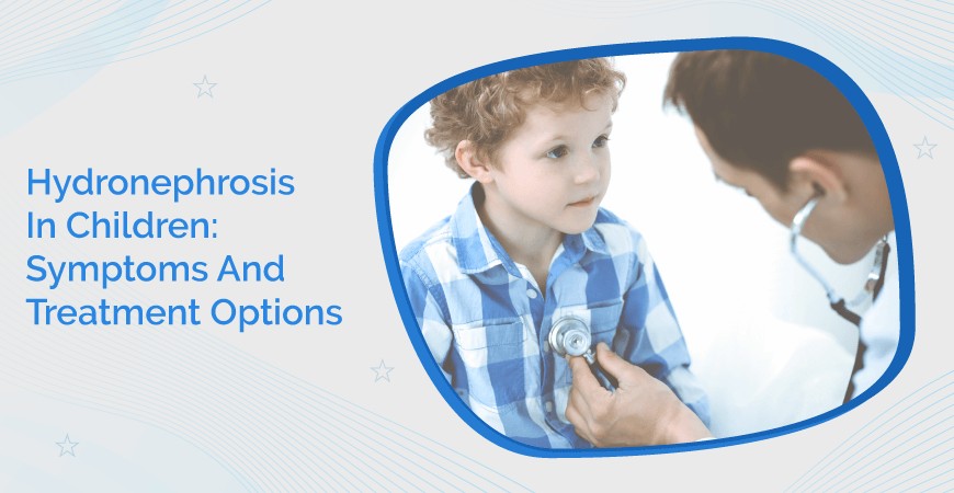 Hydronephrosis In Children Symptoms And Treatment Options