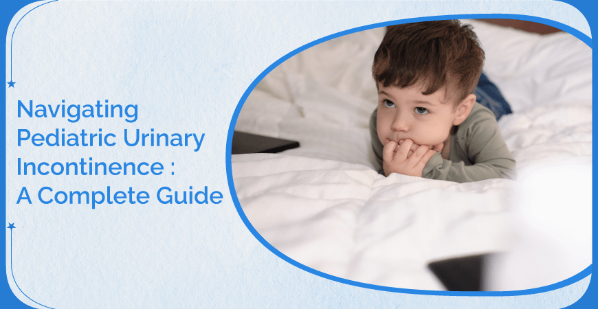 Navigating Pediatric Urinary Incontinence A Complete Guide