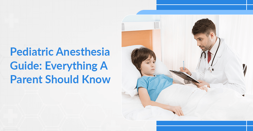 Pediatric Anesthesia Guide Everything A Parent Should Know