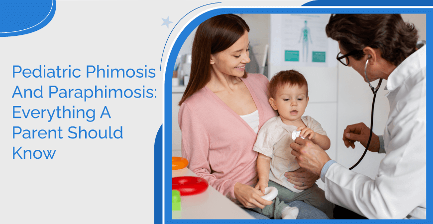 Pediatric Phimosis And Paraphimosis: Everything A Parent Should Know