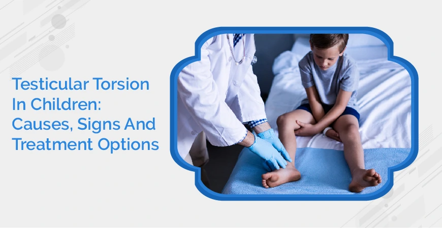 Testicular Torsion In Children Causes, Signs And Treatment Options
