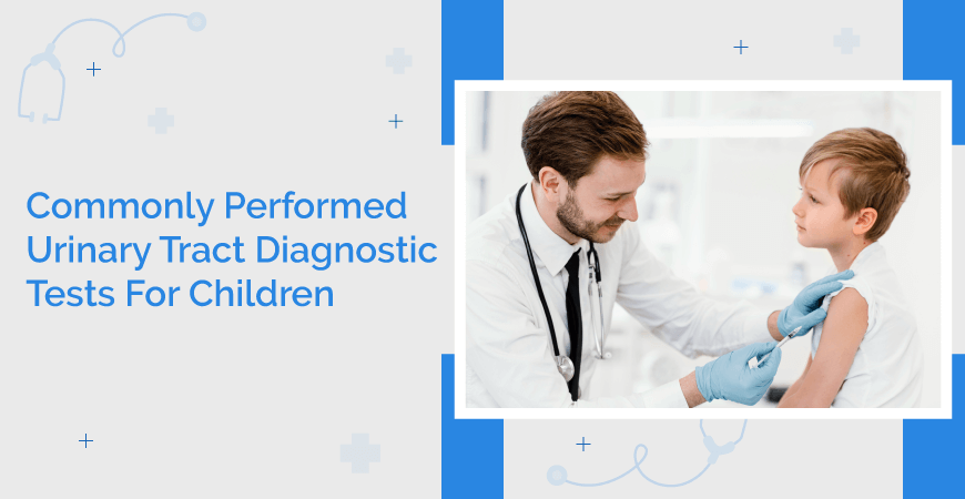 Commonly Performed Urinary Tract Diagnostic Tests For Children