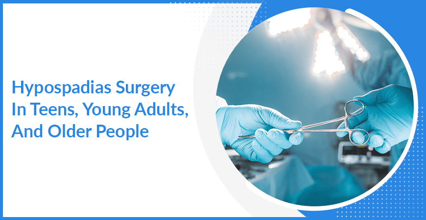 Hypospadias Surgery In Teens Young Adults And Older People